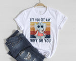 Load image into Gallery viewer, EFF YOU SEE KAY WHY OH YOU FUNNY T-SHIRT
