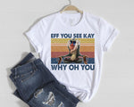 Load image into Gallery viewer, EFF YOU SEE KAY WHY OH YOU FUNNY T-SHIRT
